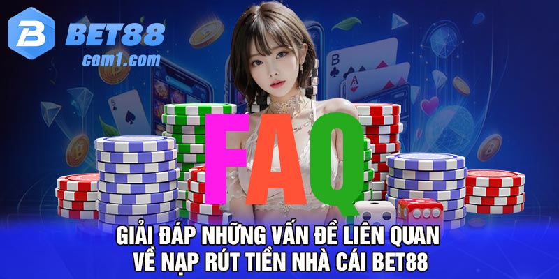 Giải đáp những vấn đề liên quan về nạp rút tiền nhà cái Bet88