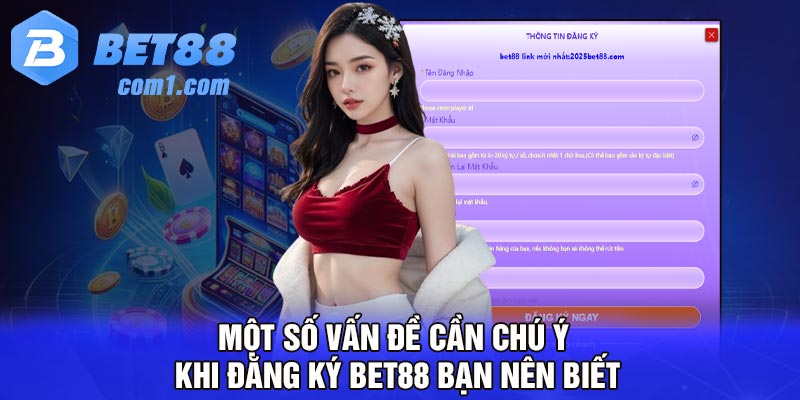 Một số vấn đề cần chú ý khi đăng ký Bet88 bạn nên biết