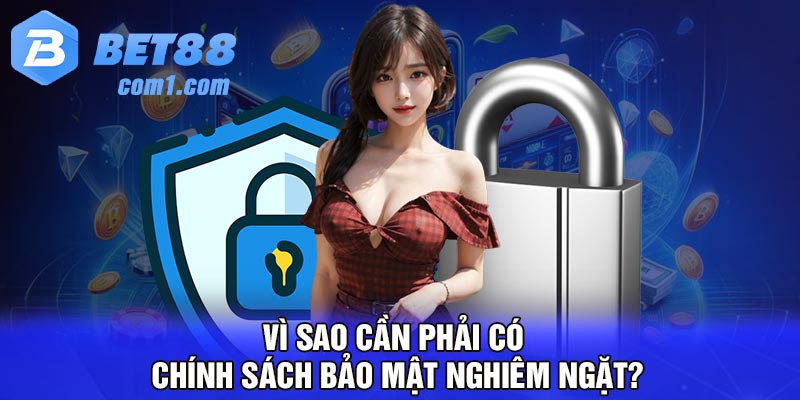 Vì sao cần phải có chính sách bảo mật nghiêm ngặt?